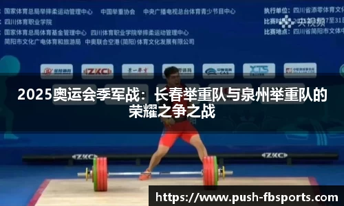 2025奥运会季军战：长春举重队与泉州举重队的荣耀之争之战