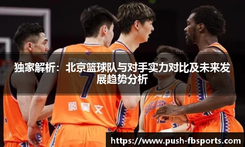 独家解析：北京篮球队与对手实力对比及未来发展趋势分析